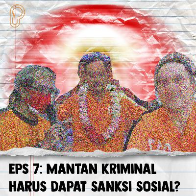 Eps. 7 - Mantan Kriminal Harus Dapat Sanksi Sosial?