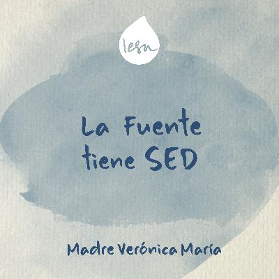 La Fuente tiene sed · Madre Verónica Mª, Iesu Communio