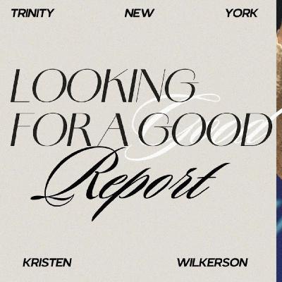 Looking For a Good Report | Kristen Wilkerson Looking For a Good Report | Kristen Wilkerson