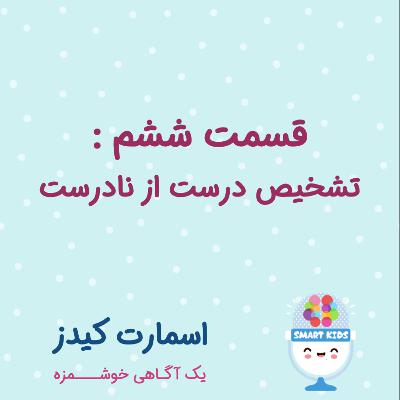 قسمت ششم ـ تشخیص درست از نادرست