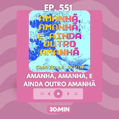 551: Amanhã, amanhã, e ainda outro amanhã, de Gabrielle Zevin