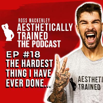 Episode 18 - The Hardest Thing I Have Ever Done... /// Aesthetically Trained - The Podcast Episode 18 - The Hardest Thing I Have Ever Done... /// Aesthetically Trained - The Podcast
