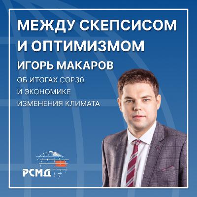 Между скепсисом и оптимизмом. Игорь Макаров об итогах COP30 и экономики изменения климата