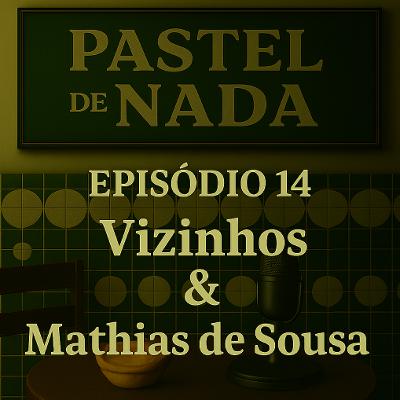 ep14 - Vizinhos & Mathias de Sousa ep14 - Vizinhos & Mathias de Sousa