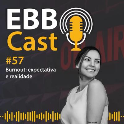 EBB Cast 57 - Burnout: expectativa e realidade com Carol Milters EBB Cast 57 - Burnout: expectativa e realidade com Carol Milters