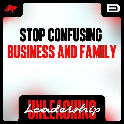 Stop Confusing Business and Family - S8 E46