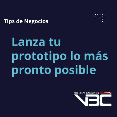 Tips de Negocios: Lanza tu Prototipo Lo Más pronto Posible