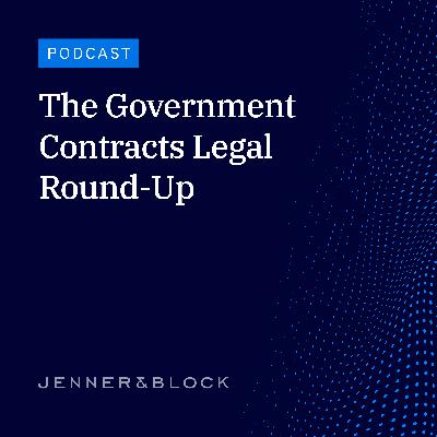The Government Contracts Legal Round-Up | Episode 46 The Government Contracts Legal Round-Up | Episode 46