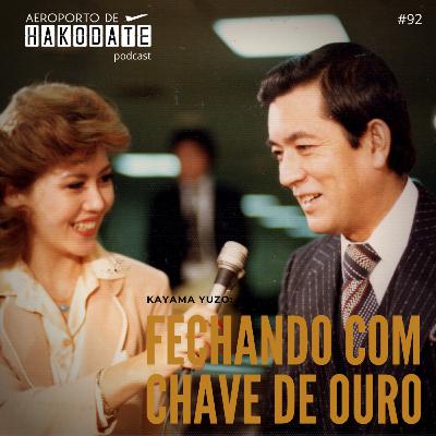 “Kayama Yuzo: Fechando com chave de ouro” #92 (25/04/2023)