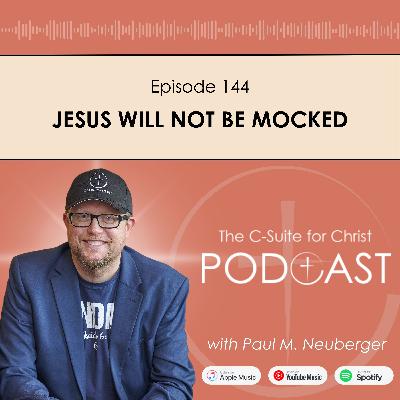 Episode 144: Jesus Will Not Be Mocked
