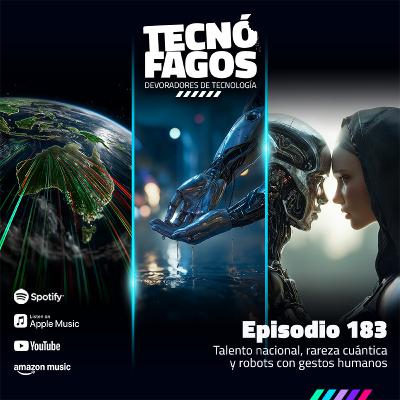 Ep. 183: Talento nacional, rareza cuántica y robots con gestos humanos