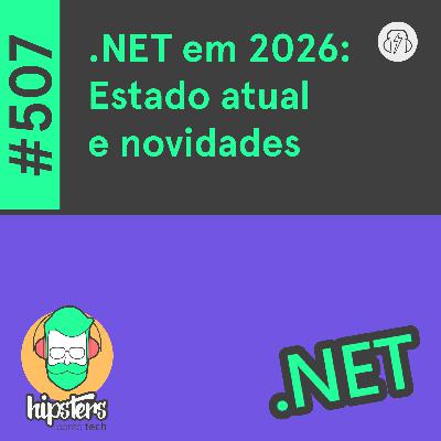 .NET em 2026: Estado atual e novidades – Hipsters Ponto Tech #507 .NET em 2026: Estado atual e novidades – Hipsters Ponto Tech #507
