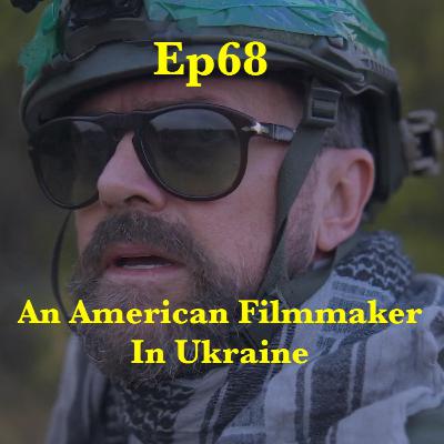 Ep68. 'An American Filmmaker In Ukraine'