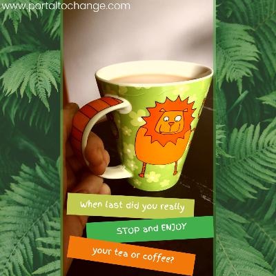 Bite-sized bit – When last did you really STOP and ENJOY your tea or coffee?