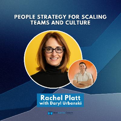 People Strategy for Scaling Teams and Culture – With Rachel Platt People Strategy for Scaling Teams and Culture – With Rachel Platt