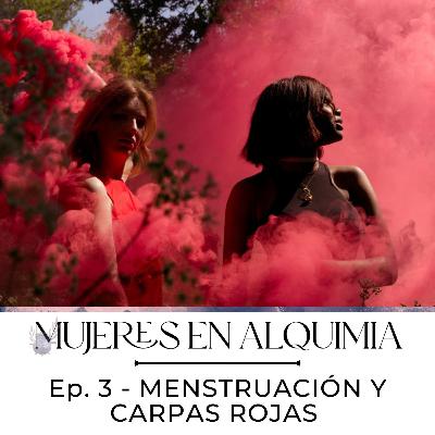 Mujeres en Alquimia Ep. 3 - Menstruación y Carpas Rojas