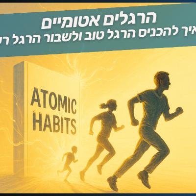הרגלים אטומיים - איך להכניס בקלות הרגלים טובים ולהפטר מהרגלים גרועים הרגלים אטומיים - איך להכניס בקלות הרגלים טובים ולהפטר מהרגלים גרועים