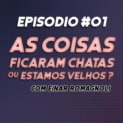 #01 - As coisas ficaram chatas ou estamos velhos? (com Einar Romagnoli) #01 - As coisas ficaram chatas ou estamos velhos? (com Einar Romagnoli)