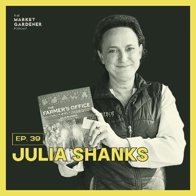 39: The Business Side of Farming: Lessons from The Farmer’s Office | Julia Shanks 39: The Business Side of Farming: Lessons from The Farmer’s Office | Julia Shanks