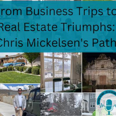 Ep. 42 - From Business Trips to Real Estate Triumphs: Chris Mickelsen's Path