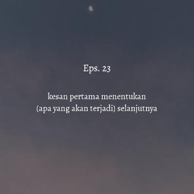 [Eps. 23] kesan pertama menentukan(apa yang akan terjadi) selanjutnya