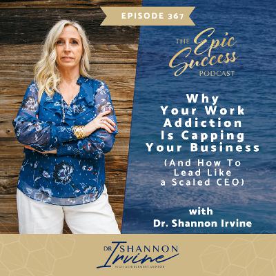 Why Your Work Addiction Is Capping Your Business (And How To Lead Like a Scaled CEO) with Dr. Shannon Irvine Why Your Work Addiction Is Capping Your Business (And How To Lead Like a Scaled CEO) with Dr. Shannon Irvine