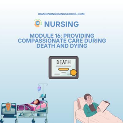 Module 16: Providing Compassionate Care During Death and Dying