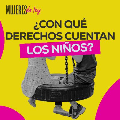 008 | ¿Con qué derechos cuentan los niños? | Mujeres de ley