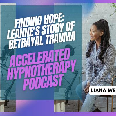 Client Interview: Betrayal Trauma & Recovery: Leanne's Journey of Healing & Hypnotherapy (Full Episode)