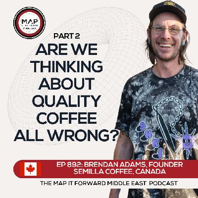 EP 892 Brendan Adams - The Discussion Around Quality Coffee - Map It Forward Middle East Podcast Lee Safar