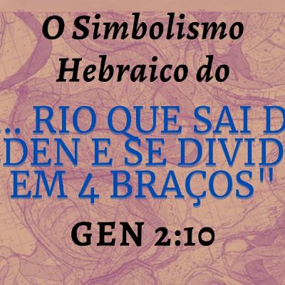 O Rio que sai do Éden e se divide em 4 braços, sob a lente do Simbolismo Hebraico.