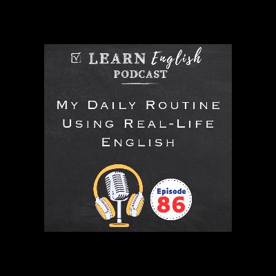 E86 My Daily Routine Using Real-Life English