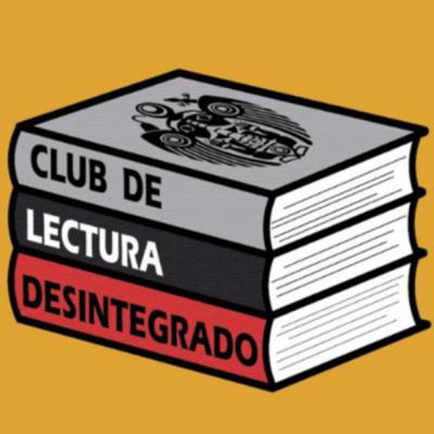 Club de Lectura Desintegrado - Las Venas Abiertas de América Latina - Eduardo Galeano