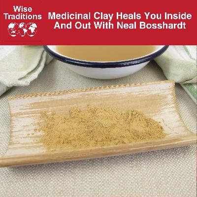 541: Medicinal Clay Heals You Inside And Out With Neal Bosshardt