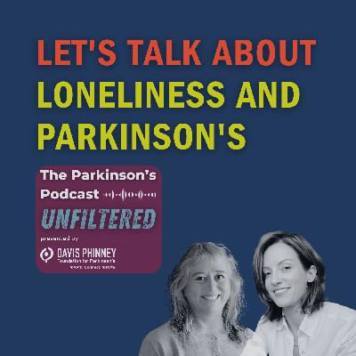 Let's Talk About Loneliness and Parkinson's: The Parkinson's Podcast Unfiltered