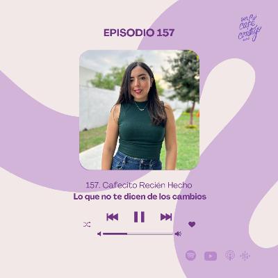 T2.EP157 - Lo que no se dicen de los cambios - Un Café Recién Hecho. T2.EP157 - Lo que no se dicen de los cambios - Un Café Recién Hecho.
