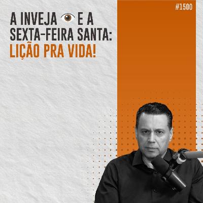 #1500: A INVEJA E A SEXTA-FEIRA SANTA: Lição pra Vida! #1500: A INVEJA E A SEXTA-FEIRA SANTA: Lição pra Vida!