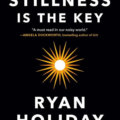 Stillness Is The Key by Ryan Holiday [Part 1]