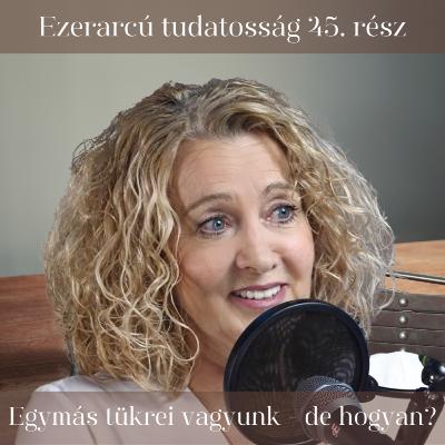 Egymás tükrei vagyunk - de hogyan? - Ezerarcú tudatosság 45. rész Egymás tükrei vagyunk - de hogyan? - Ezerarcú tudatosság 45. rész