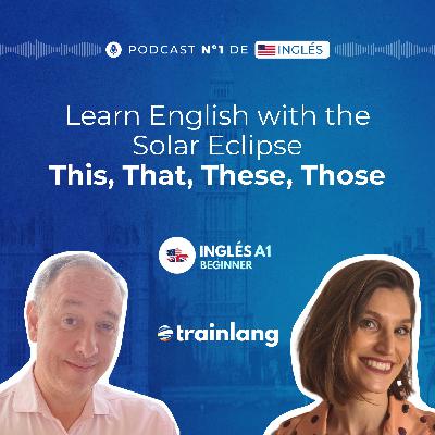 #7 This, That, These, Those | Learn English with the Solar Eclipse | Podcast para aprender inglés | A1