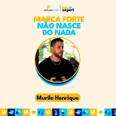 Marca Forte Não Nasce do Nada | Murilo Henrique | EduzzCast #47