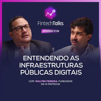 Fintech Talks #106 - Entendendo as Infraestruturas Públicas Digitais [Walter Pereira/ W Fintechs]