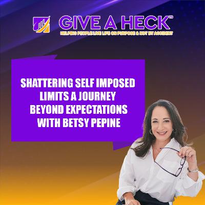 Shattering Self Imposed Limits A Journey Beyond Expectations With Betsy Pepine Shattering Self Imposed Limits A Journey Beyond Expectations With Betsy Pepine