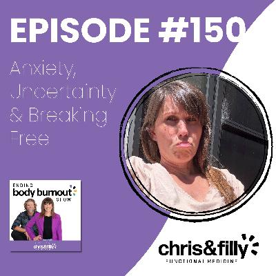 150. Anxiety, Uncertainty & Breaking Free