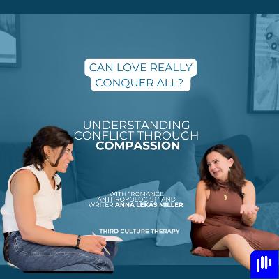 Can love really conquer all? Understanding conflict through compassion – with "romance anthropologist" Anna Lekas Miller Can love really conquer all? Understanding conflict through compassion – with "romance anthropologist" Anna Lekas Miller