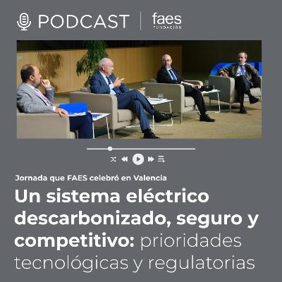 PODCAST FAES | Un sistema eléctrico descarbonizado, seguro y competitivo: prioridades tecnológicas y regulatorias