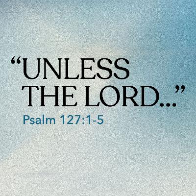 Unless The Lord Unless The Lord