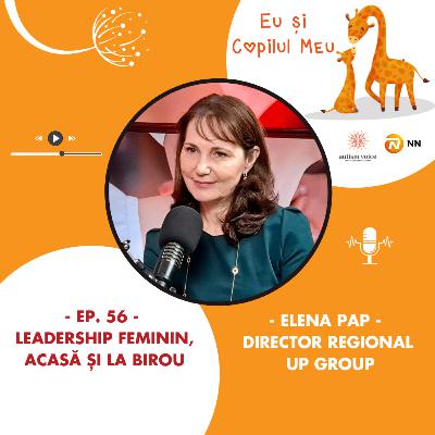 Leadership feminin, acasă și la birou - Elena Pap, Director Regional Up Group