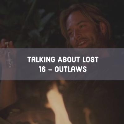 Talking About Lost 16 - Outlaws