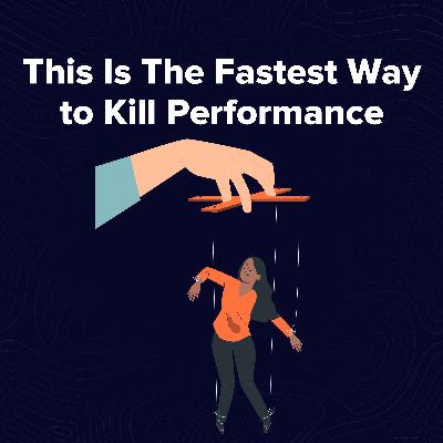 Moment 138. The Fastest Way to Kill Performance (MICROMANAGEMENT!)